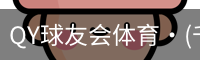QY球友会体育·(千亿)官方网站